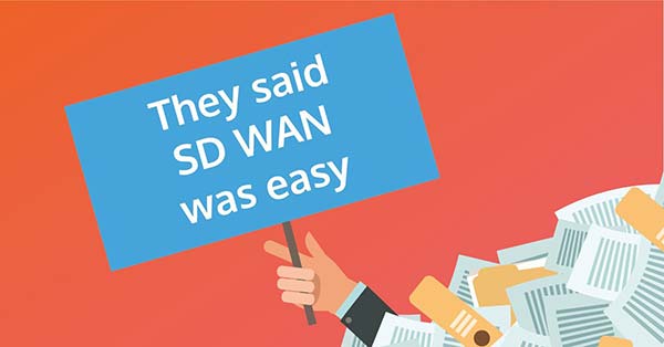 They said SD WAN was easy! DIY vs Managed SD WAN